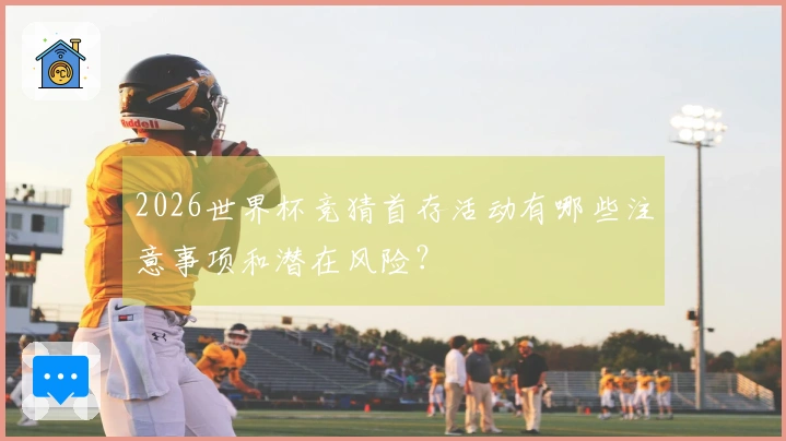 2026世界杯竞猜首存活动有哪些注意事项和潜在风险？